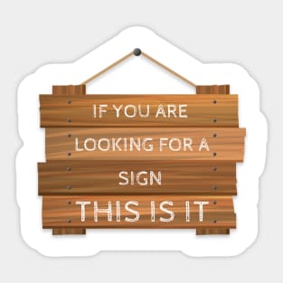 If you are looking for a Sign, this is it Sticker